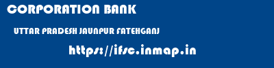 CORPORATION BANK  UTTAR PRADESH JAUNPUR FATEHGANJ   ifsc code